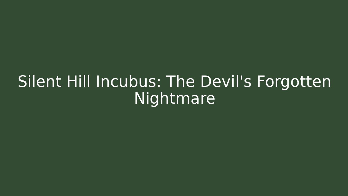 Silent Hill Incubus: The Devil's Forgotten Nightmare