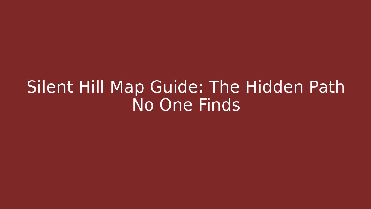 Silent Hill Map Guide: The Hidden Path No One Finds