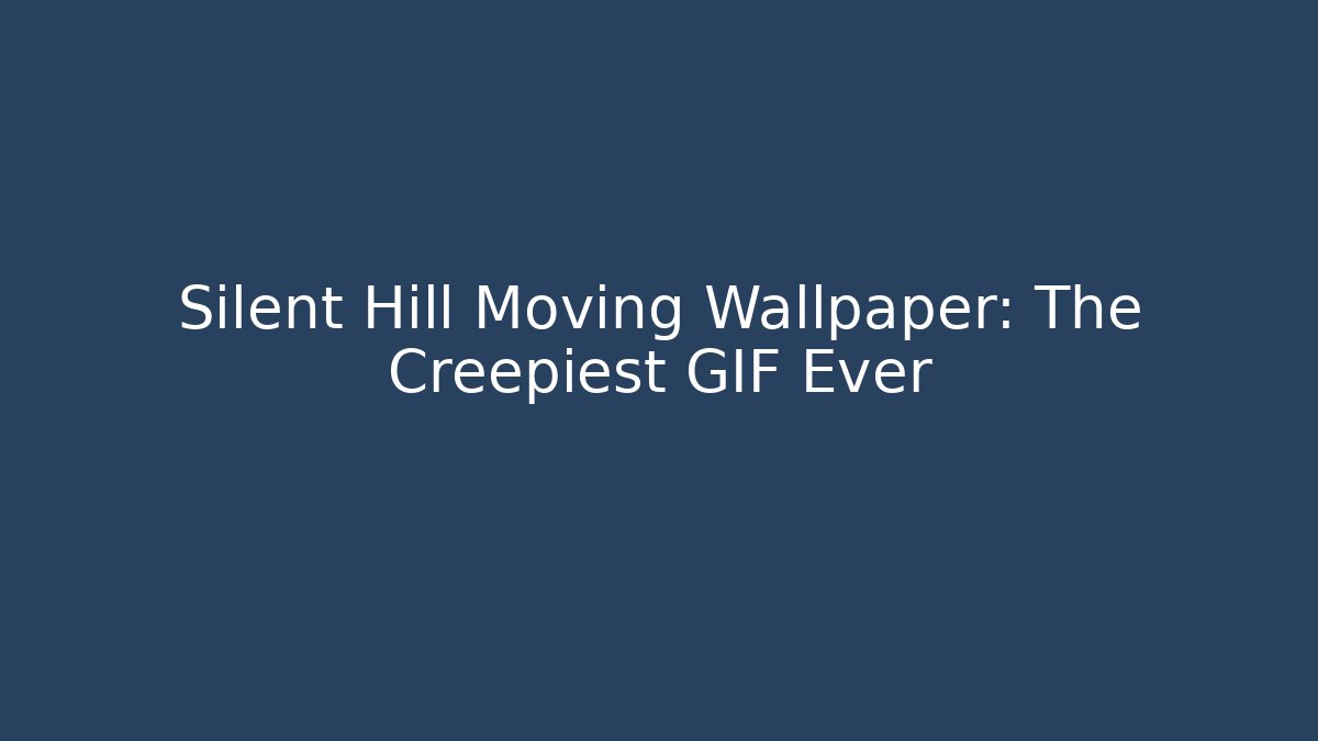 Silent Hill Moving Wallpaper: The Creepiest GIF Ever