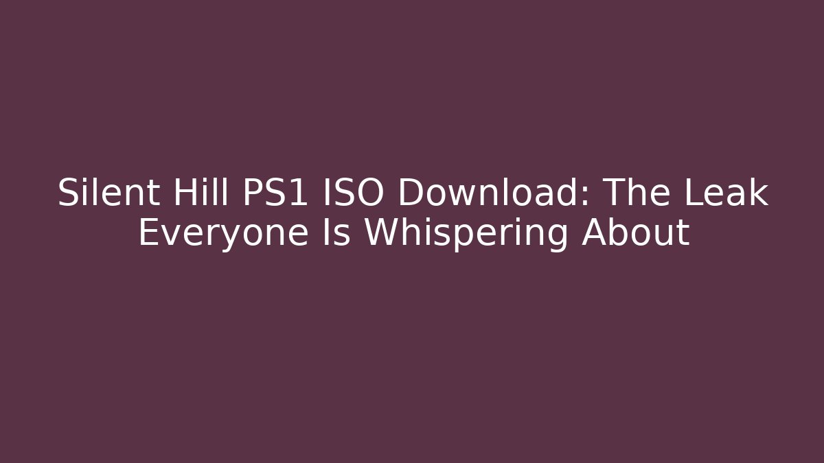 Silent Hill PS1 ISO Download: The Leak Everyone Is Whispering About