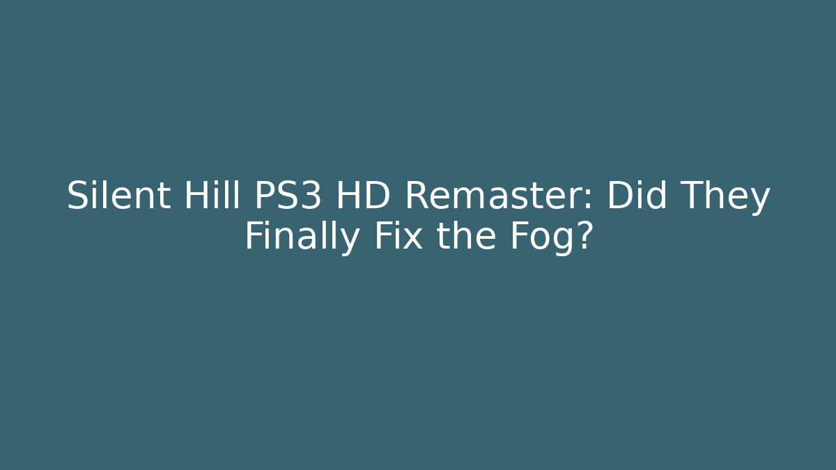 Silent Hill PS3 HD Remaster: Did They Finally Fix the Fog?