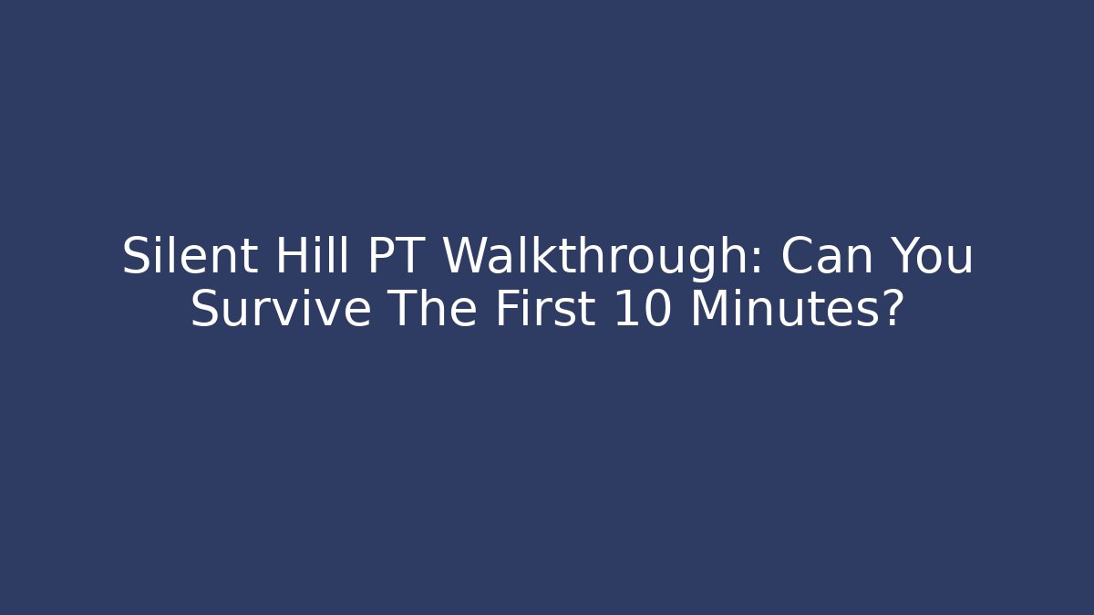Silent Hill PT Walkthrough: Can You Survive The First 10 Minutes?
