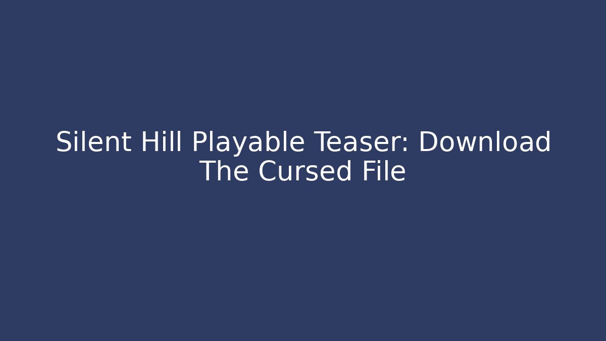 Silent Hill Playable Teaser: Download The Cursed File