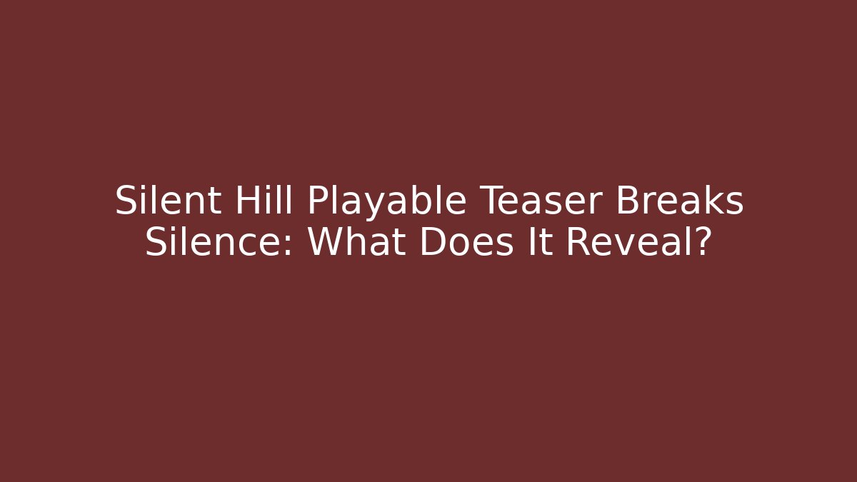 Silent Hill Playable Teaser Breaks Silence: What Does It Reveal?
