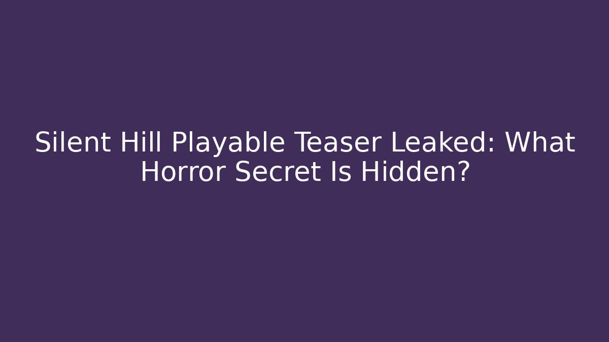 Silent Hill Playable Teaser Leaked: What Horror Secret Is Hidden?