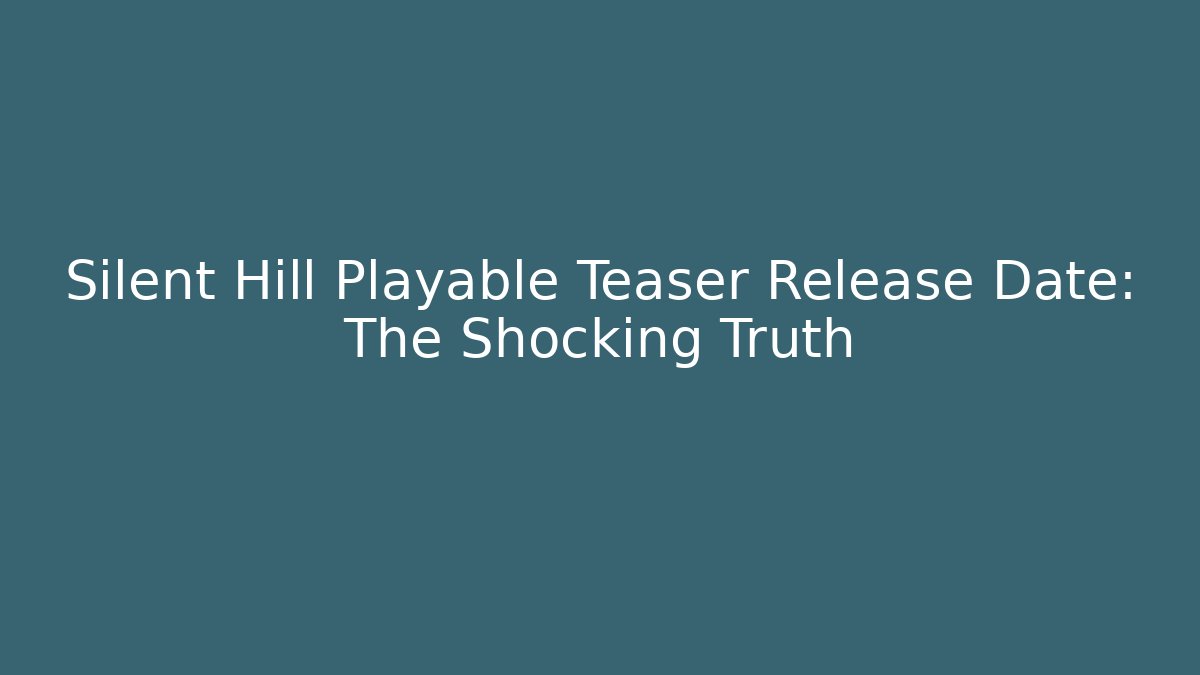 Silent Hill Playable Teaser Release Date: The Shocking Truth - Critter Realm