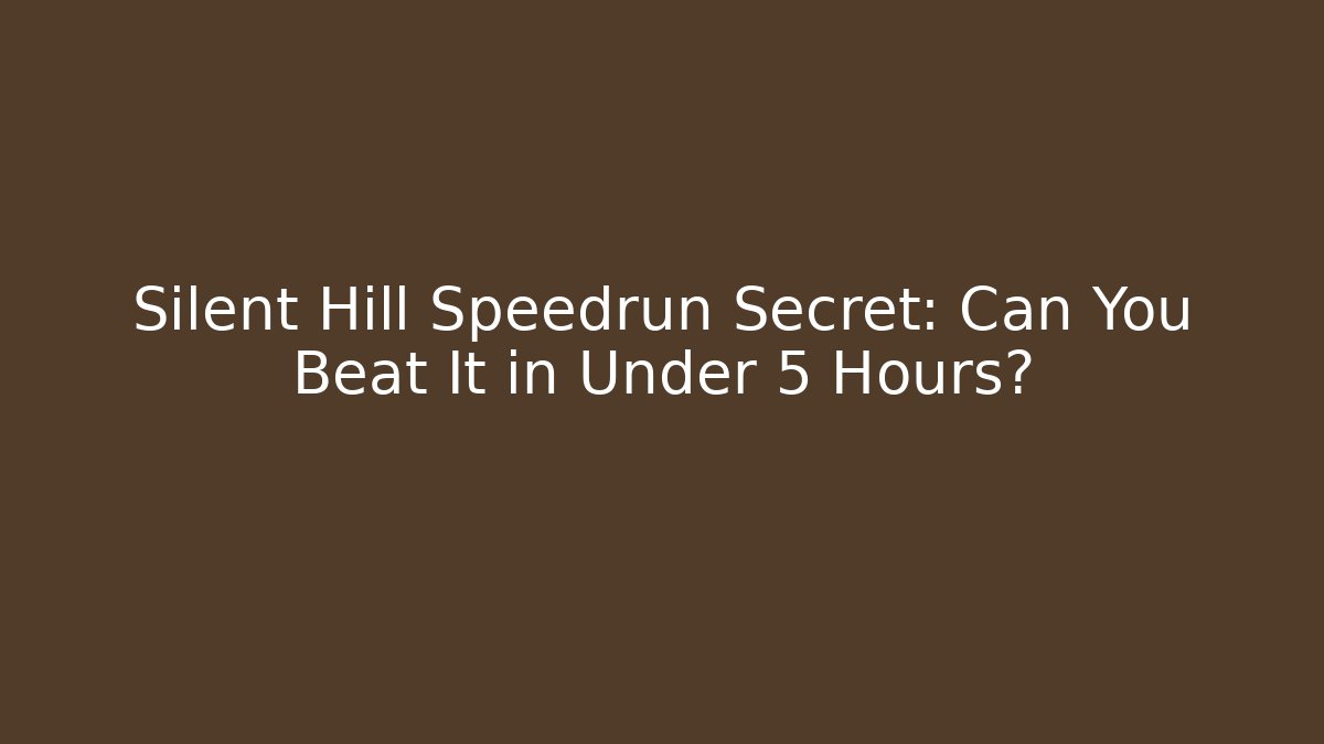 Silent Hill Speedrun Secret: Can You Beat It in Under 5 Hours?