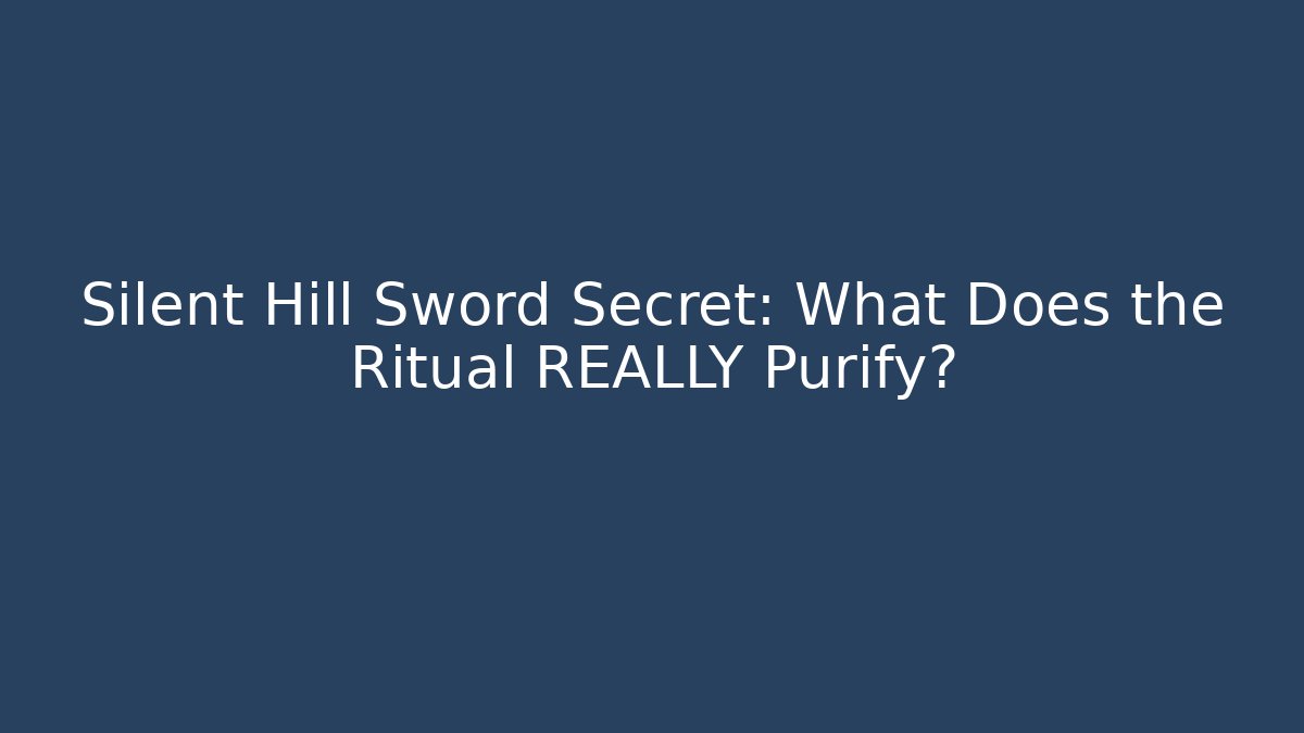 Silent Hill Sword Secret: What Does the Ritual REALLY Purify?