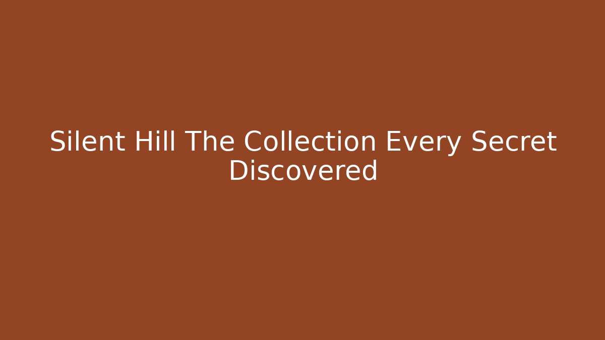 Silent Hill The Collection Every Secret Discovered