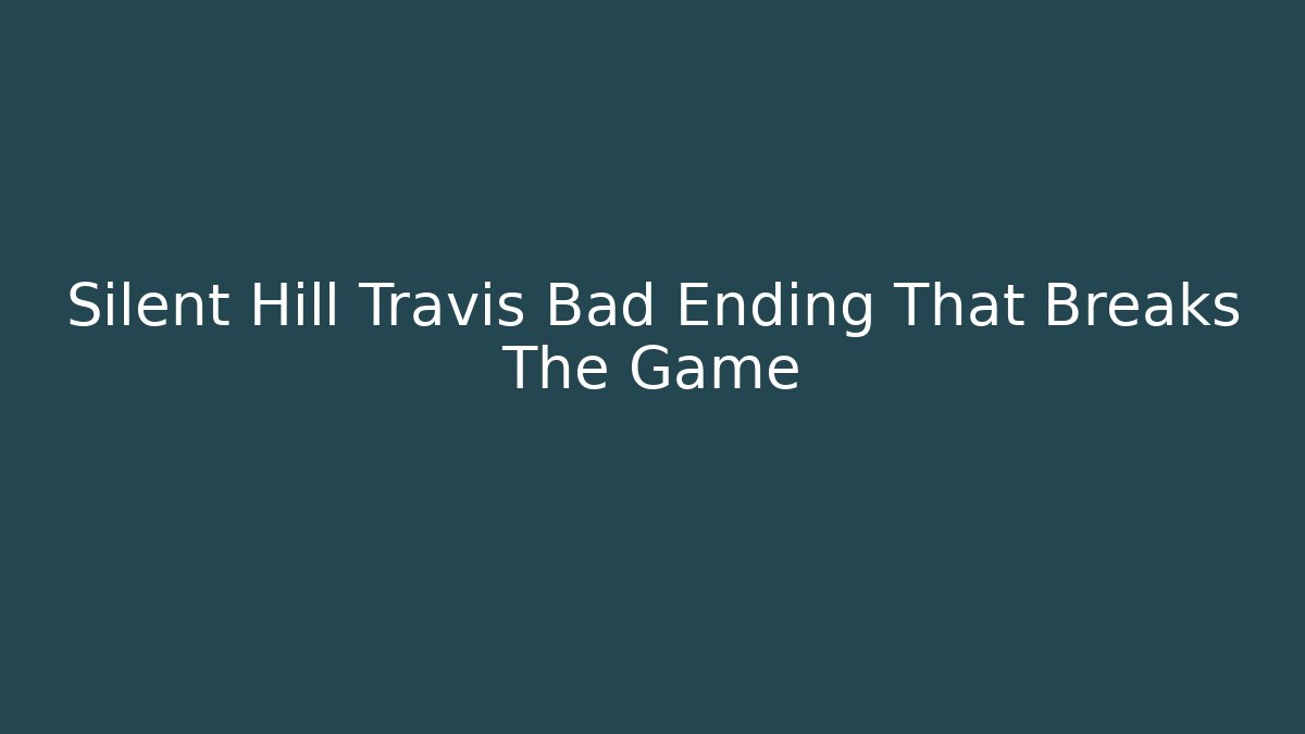 Silent Hill Travis Bad Ending That Breaks The Game - Critter Realm