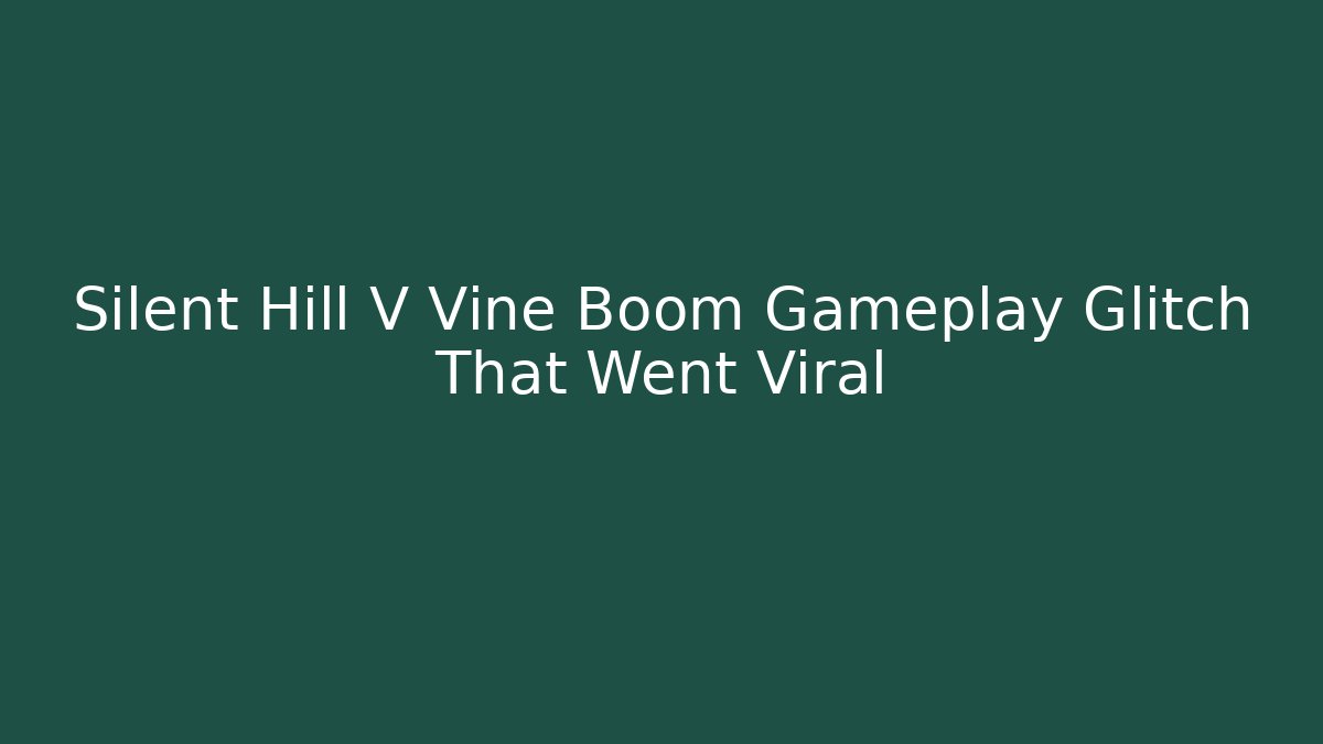 Silent Hill V Vine Boom Gameplay Glitch That Went Viral