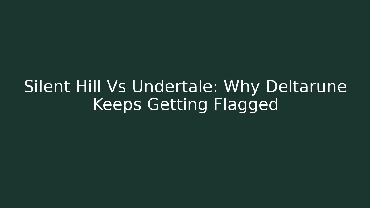 Silent Hill Vs Undertale: Why Deltarune Keeps Getting Flagged