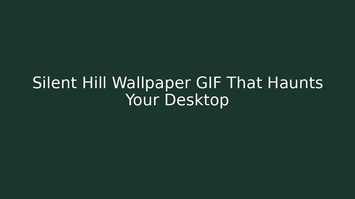 Silent Hill Wallpaper GIF That Haunts Your Desktop