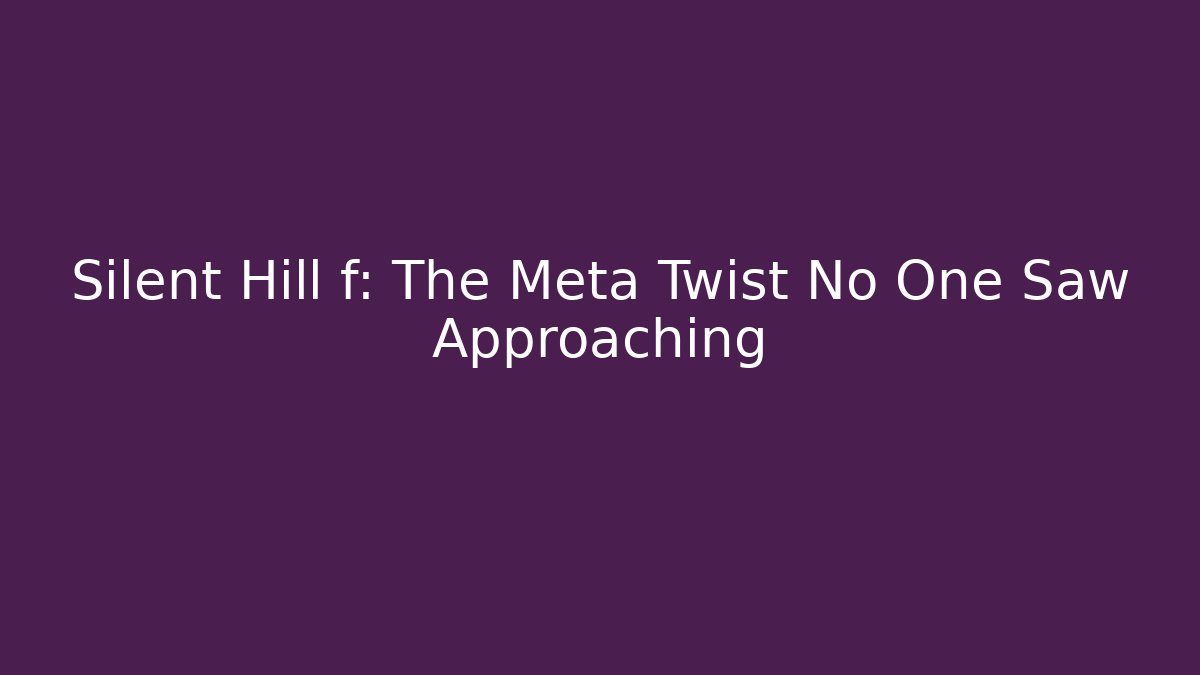 Silent Hill f: The Meta Twist No One Saw Approaching