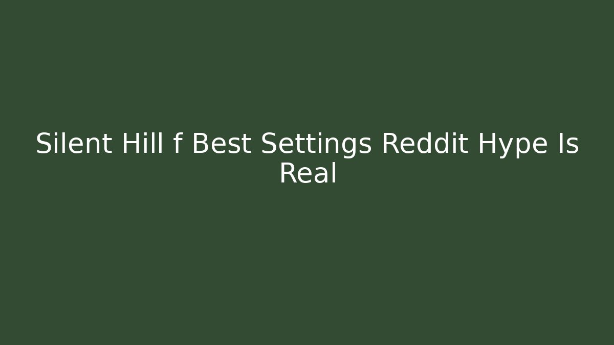 Silent Hill f Best Settings Reddit Hype Is Real