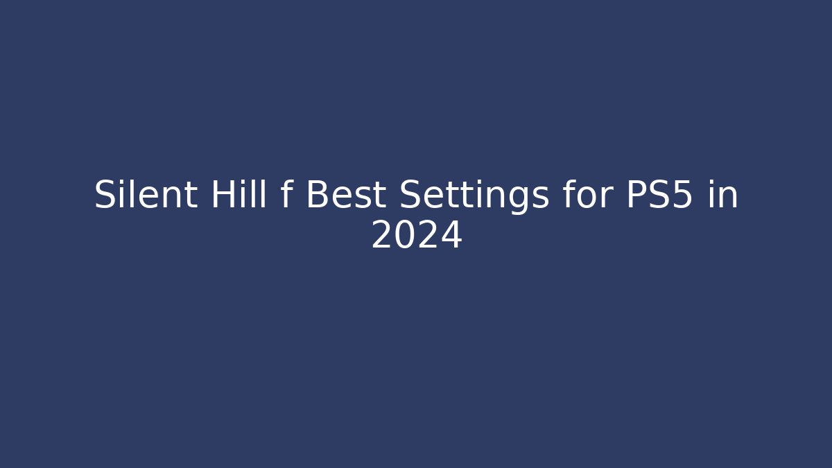 Silent Hill f Best Settings for PS5 in 2024