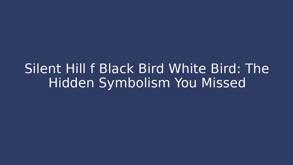 Silent Hill f Black Bird White Bird: The Hidden Symbolism You Missed