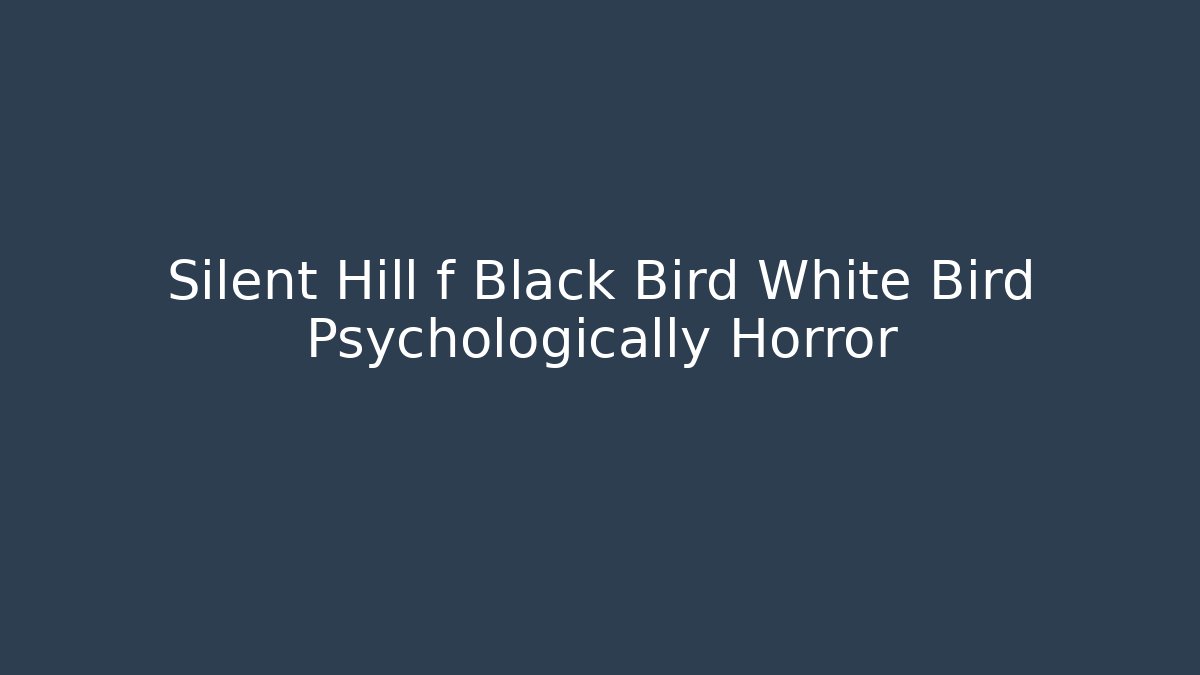 Silent Hill f Black Bird White Bird Psychologically Horror