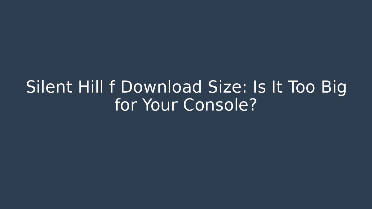 Silent Hill f Download Size: Is It Too Big for Your Console?