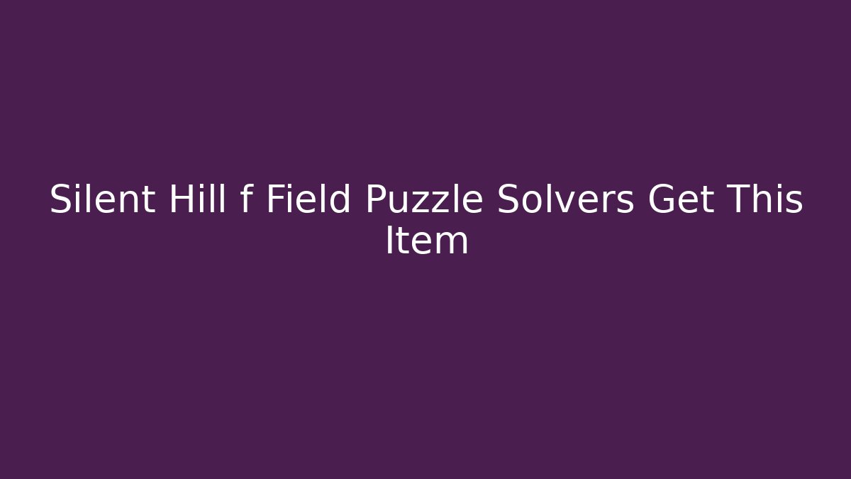 Silent Hill f Field Puzzle Solvers Get This Item