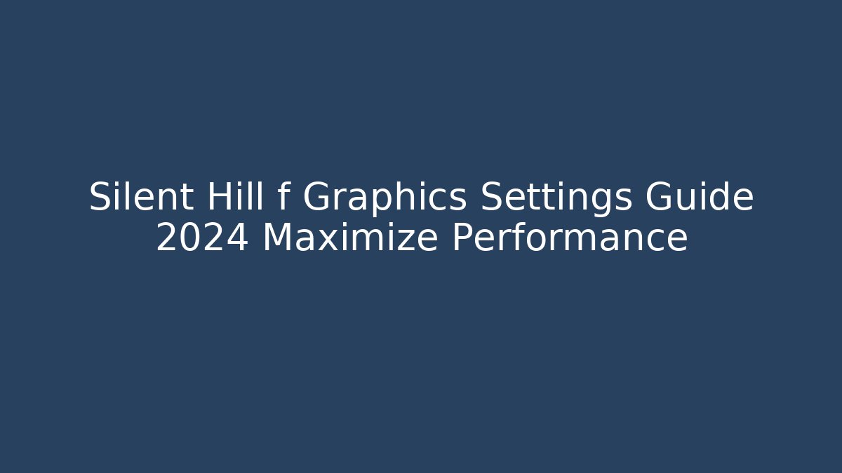 Silent Hill f Graphics Settings Guide 2024 Maximize Performance