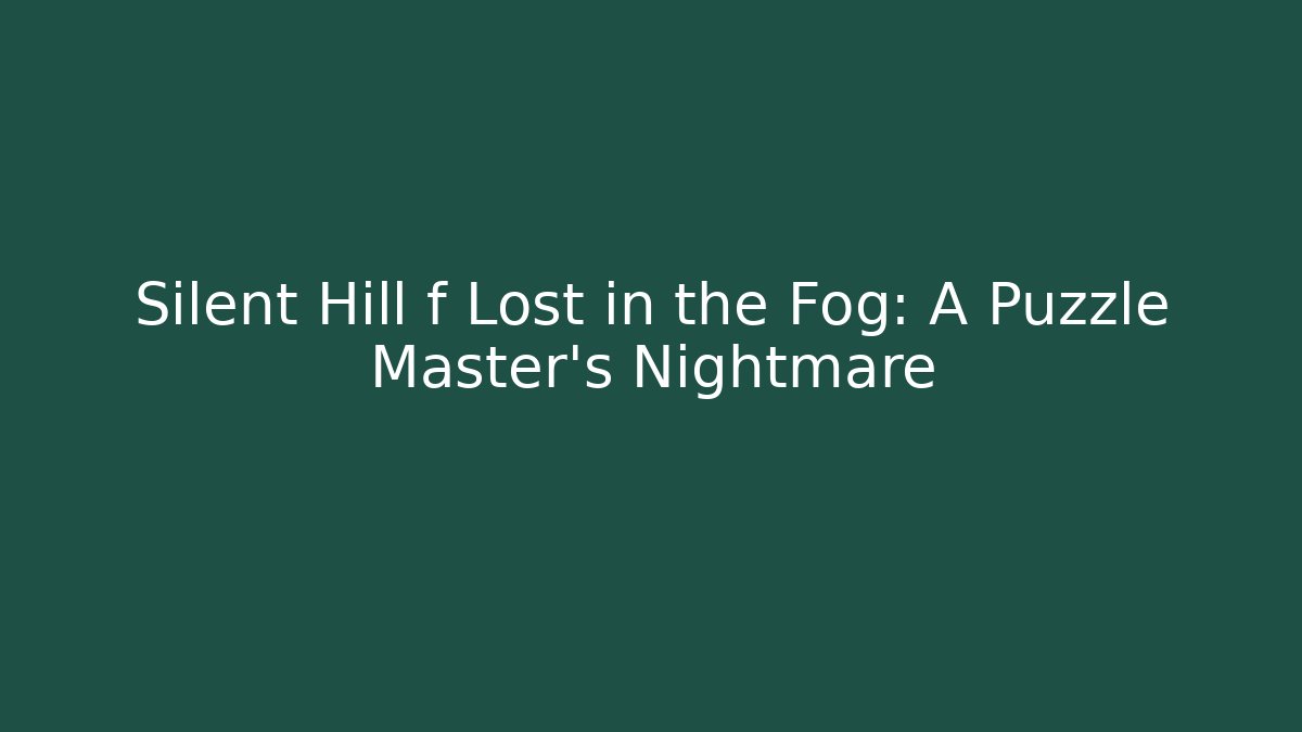 Silent Hill f Lost in the Fog: A Puzzle Master's Nightmare
