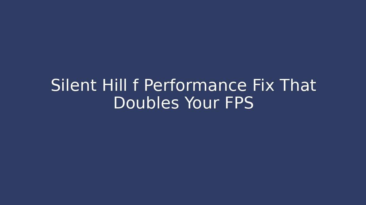 Silent Hill f Performance Fix That Doubles Your FPS