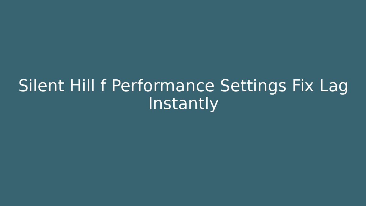 Silent Hill f Performance Settings Fix Lag Instantly