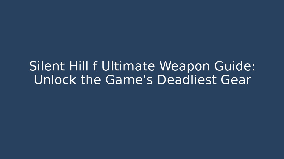 Silent Hill f Ultimate Weapon Guide: Unlock the Game's Deadliest Gear