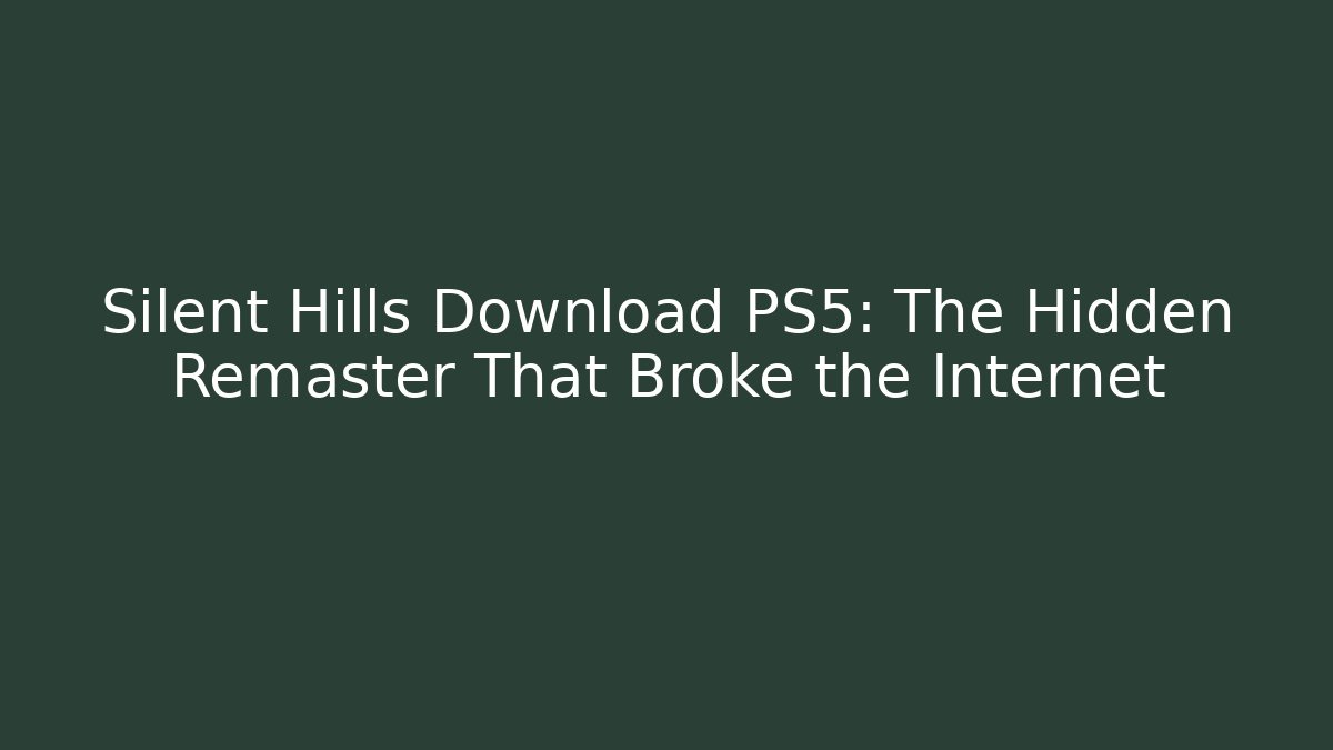 Silent Hills Download PS5: The Hidden Remaster That Broke the Internet - Critter Realm