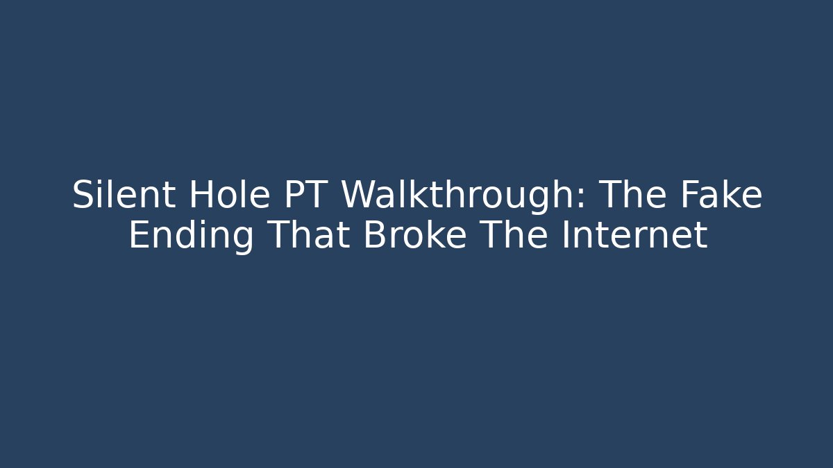 Silent Hole PT Walkthrough: The Fake Ending That Broke The Internet