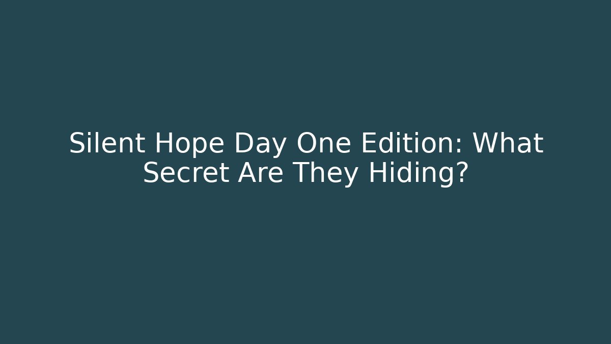 Silent Hope Day One Edition: What Secret Are They Hiding?