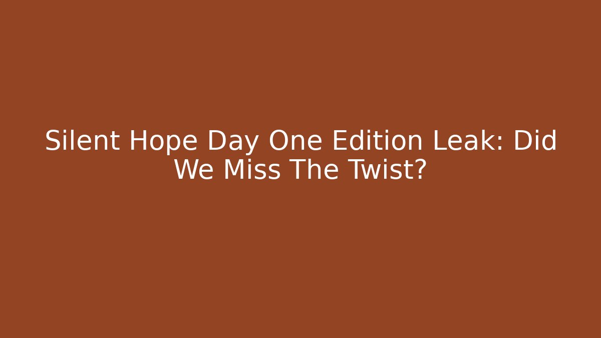 Silent Hope Day One Edition Leak: Did We Miss The Twist? - Critter Realm