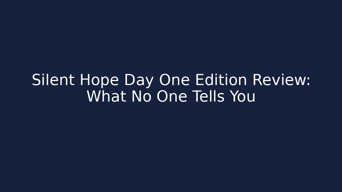 Silent Hope Day One Edition Review: What No One Tells You