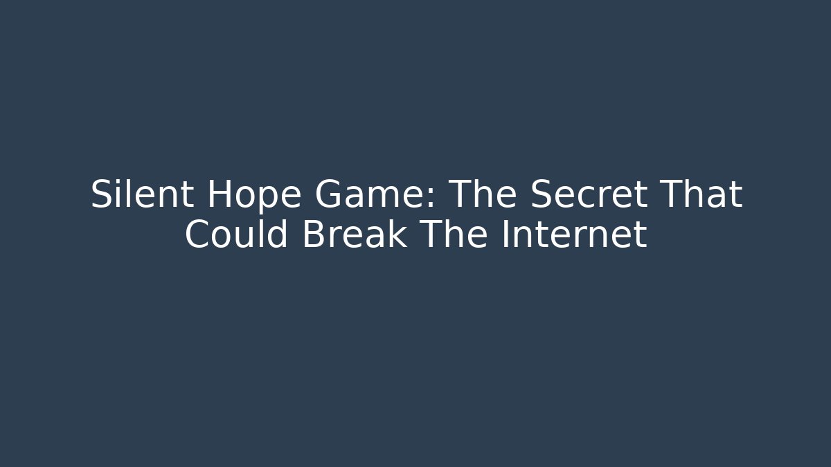 Silent Hope Game: The Secret That Could Break The Internet