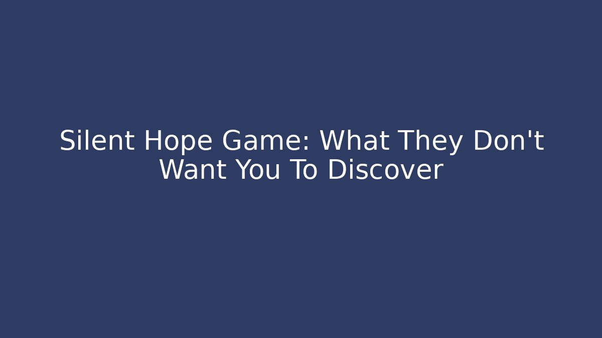 Silent Hope Game: What They Don't Want You To Discover