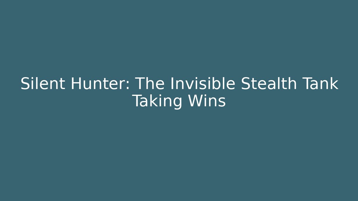 Silent Hunter: The Invisible Stealth Tank Taking Wins