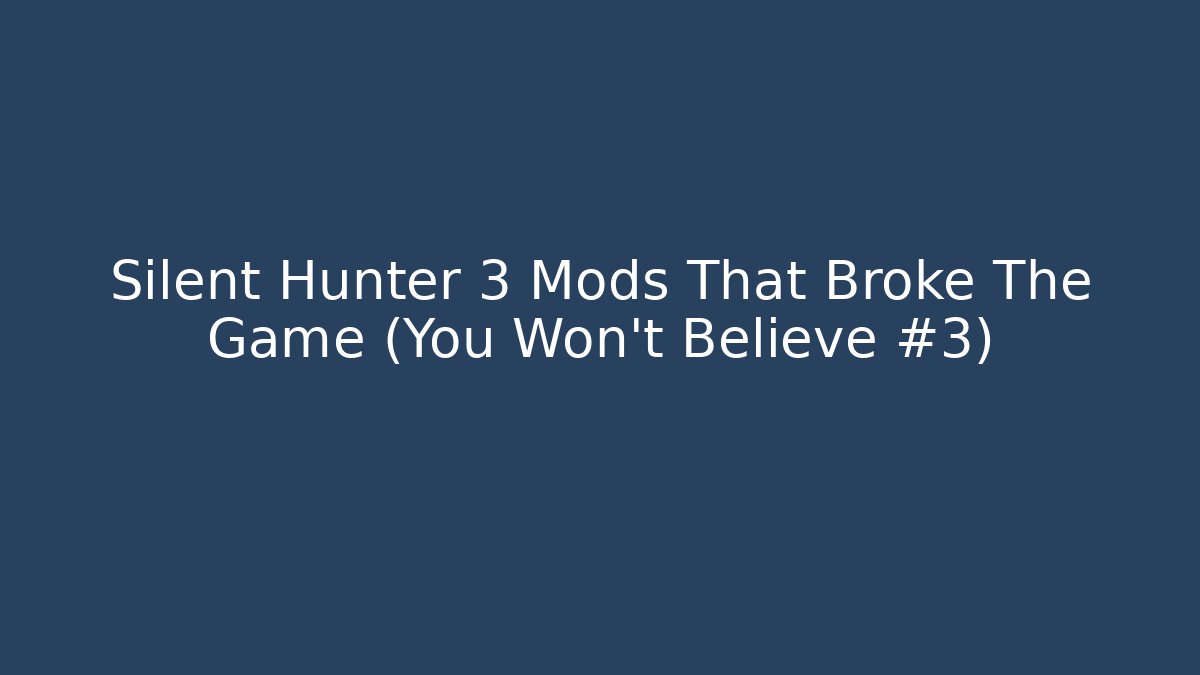 Silent Hunter 3 Mods That Broke The Game (You Won’t Believe #3)