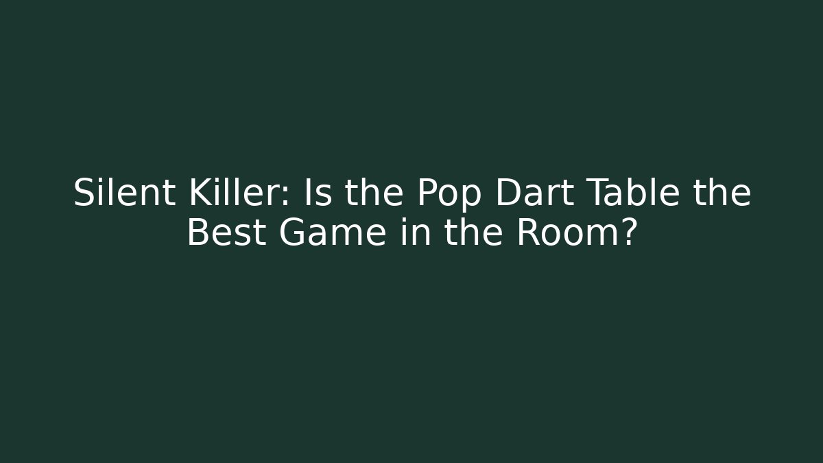 Silent Killer: Is the Pop Dart Table the Best Game in the Room? - Critter Realm