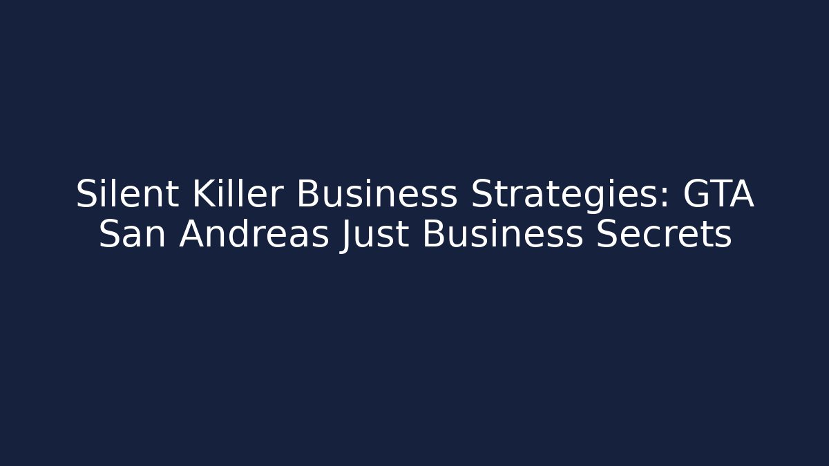 Silent Killer Business Strategies: GTA San Andreas Just Business Secrets
