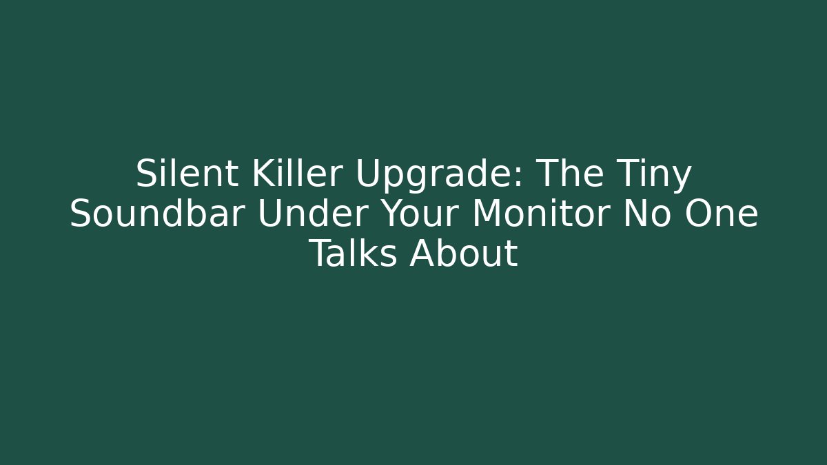 Silent Killer Upgrade: The Tiny Soundbar Under Your Monitor No One Talks About