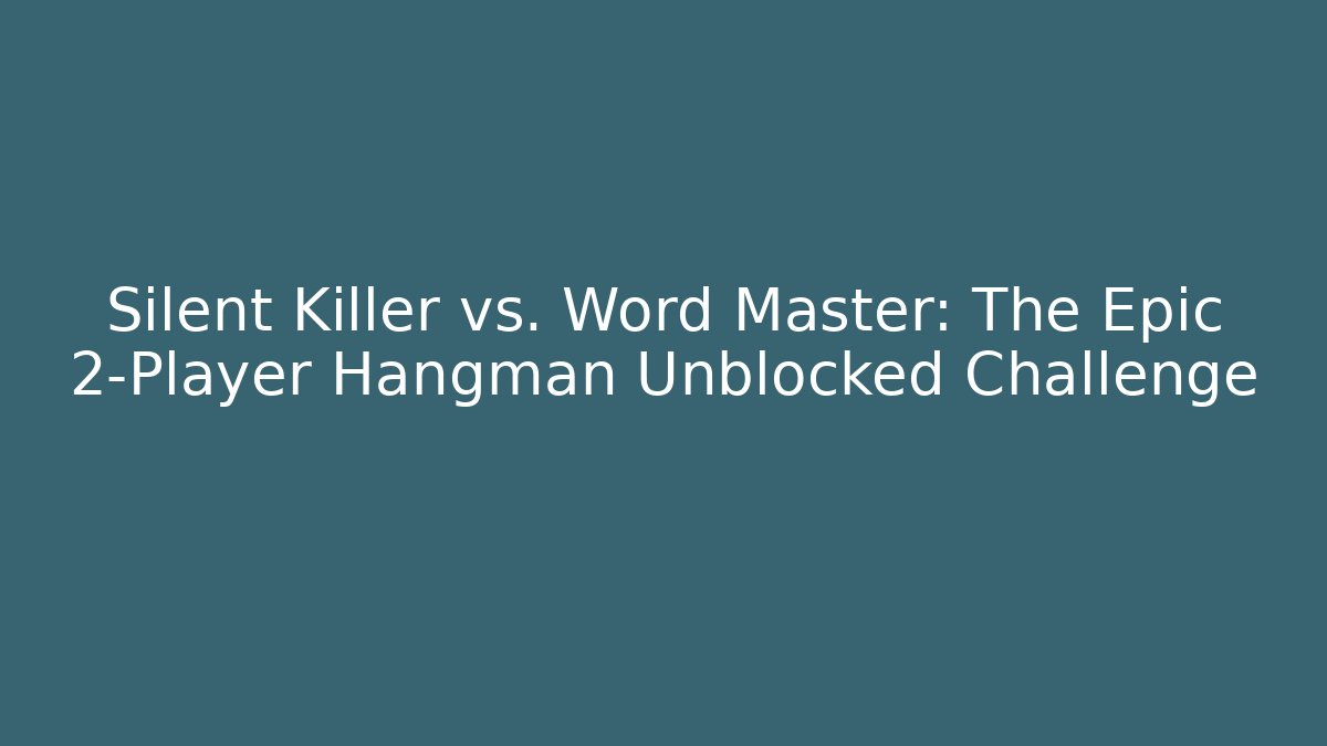Silent Killer vs. Word Master: The Epic 2-Player Hangman Unblocked Challenge