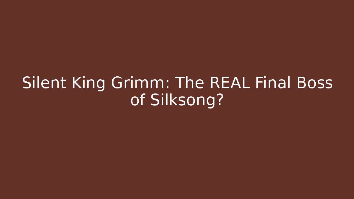Silent King Grimm: The REAL Final Boss of Silksong?