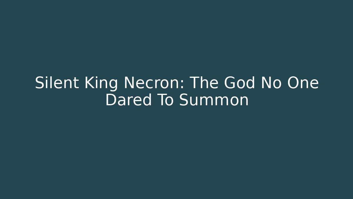 Silent King Necron: The God No One Dared To Summon