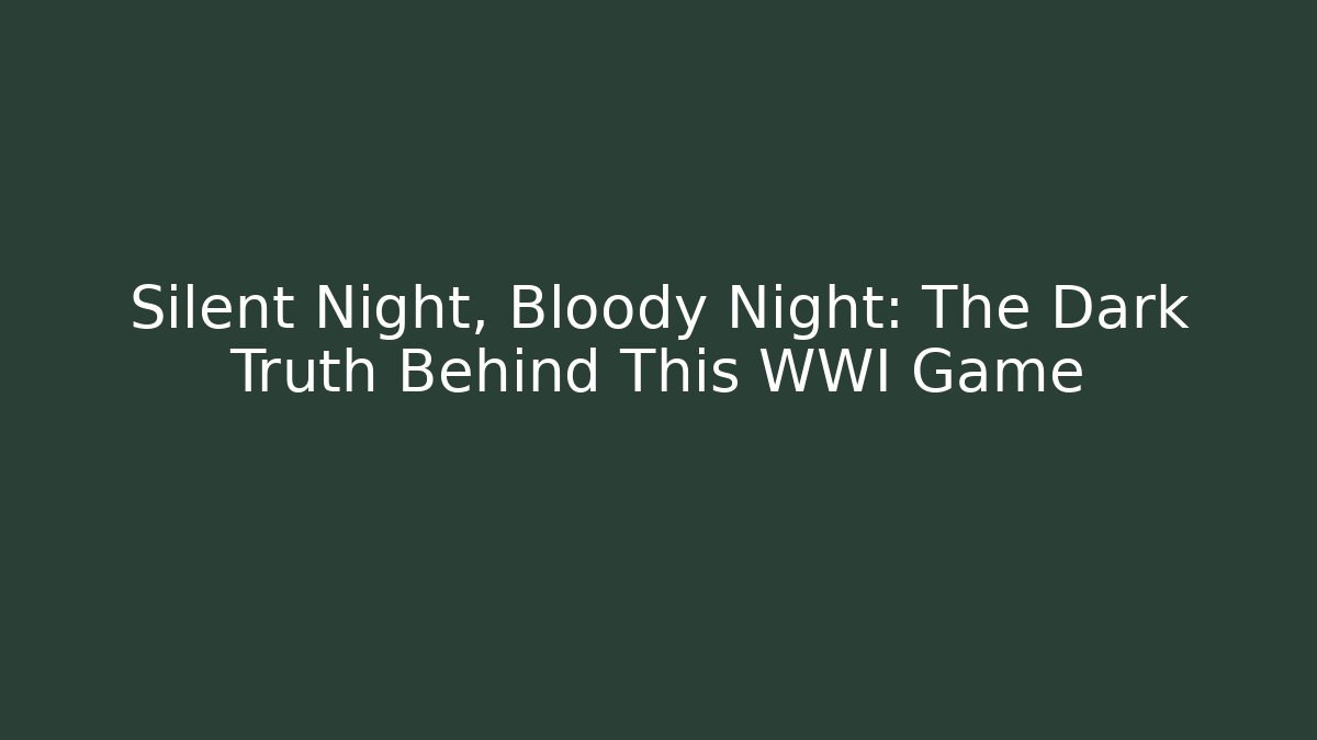 Silent Night, Bloody Night: The Dark Truth Behind This WWI Game