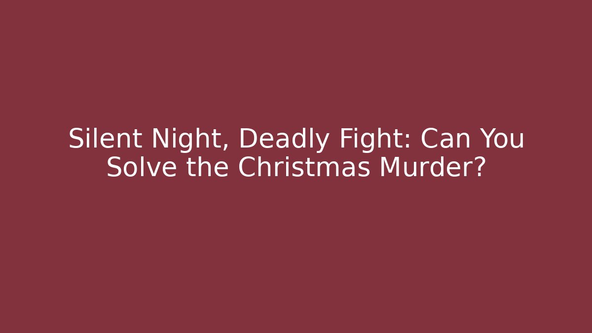 Silent Night, Deadly Fight: Can You Solve the Christmas Murder?