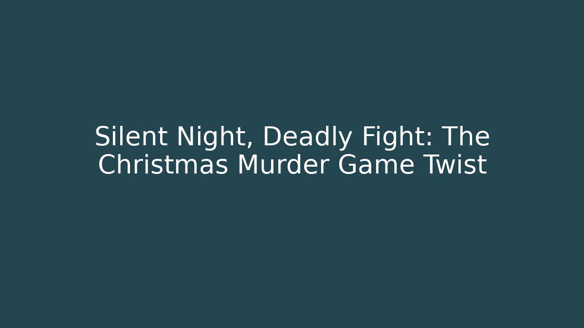 Silent Night, Deadly Fight: The Christmas Murder Game Twist