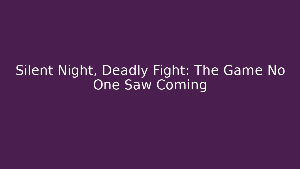 Silent Night, Deadly Fight: The Game No One Saw Coming