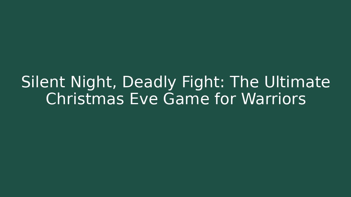 Silent Night, Deadly Fight: The Ultimate Christmas Eve Game for Warriors