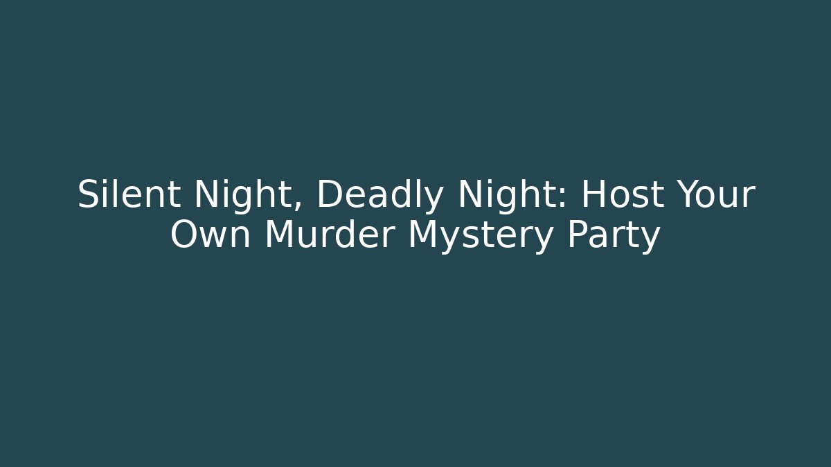 Silent Night, Deadly Night: Host Your Own Murder Mystery Party